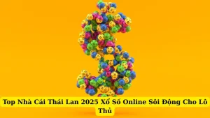 Top Nhà Cái Thái Lan 2025 Xổ Số Online Sôi Động Cho Lô Thủ