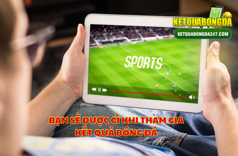 Bạn Sẽ Được Gì Khi Tham Gia Kết Quả Bóng Đá