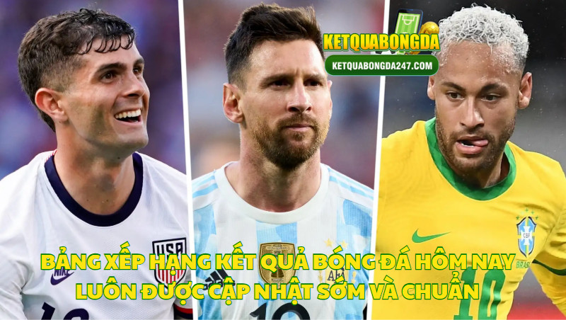 Bảng Xếp Hạng Kết Quả Bóng Đá Hôm Nay Luôn Được Cập Nhật Sớm Và Chuẩn