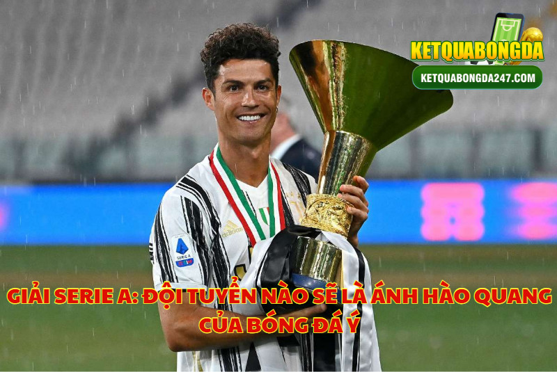 Giải Serie A: Đội Tuyển Nào Sẽ Là Ánh Hào Quang Của Bóng Đá Ý