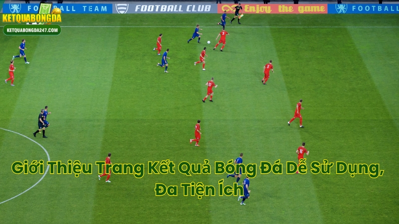 Giới Thiệu Trang Kết Quả Bóng Đá Dễ Sử Dụng, Đa Tiện Ích