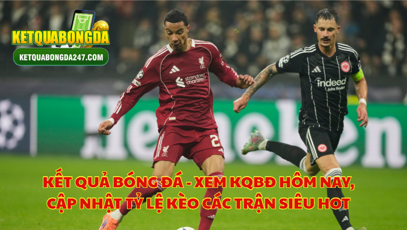 Kết Quả Bóng Đá - Xem KQBĐ Hôm Nay, Cập Nhật Tỷ Lệ Kèo Các Trận Siêu Hot