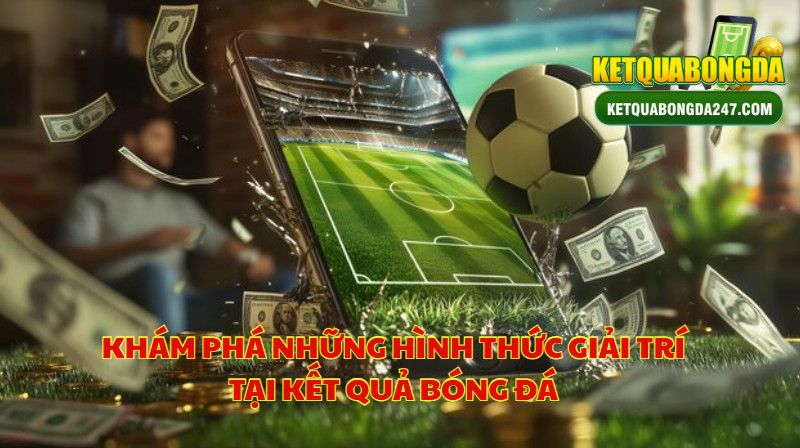 Khám Phá Những Hình Thức Giải Trí Tại Kết Quả Bóng Đá