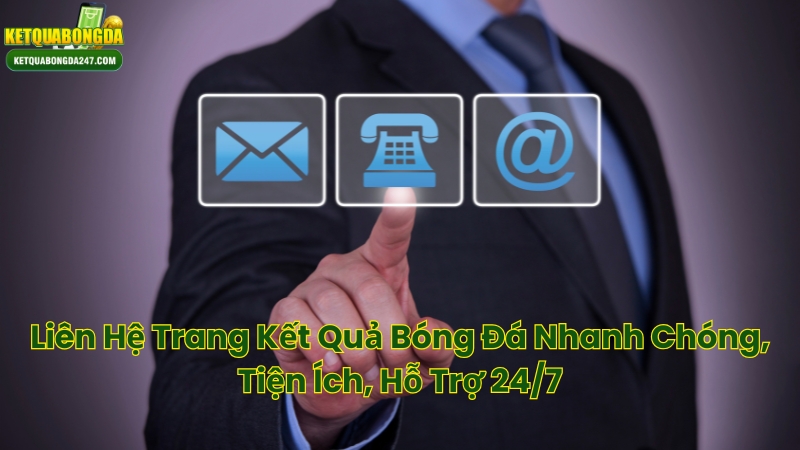 Liên Hệ Trang Kết Quả Bóng Đá Nhanh Chóng, Tiện Ích, Hỗ Trợ 24/7