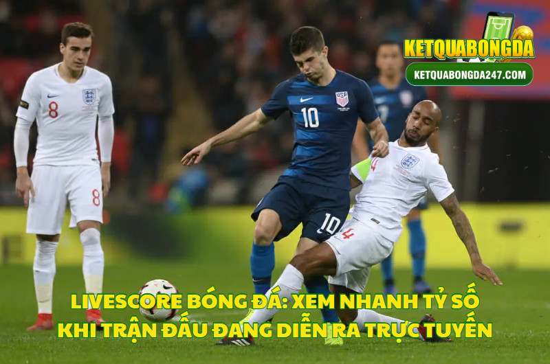 Livescore Bóng Đá: Xem Nhanh Tỷ Số Khi Trận Đấu Đang Diễn Ra Trực Tuyến