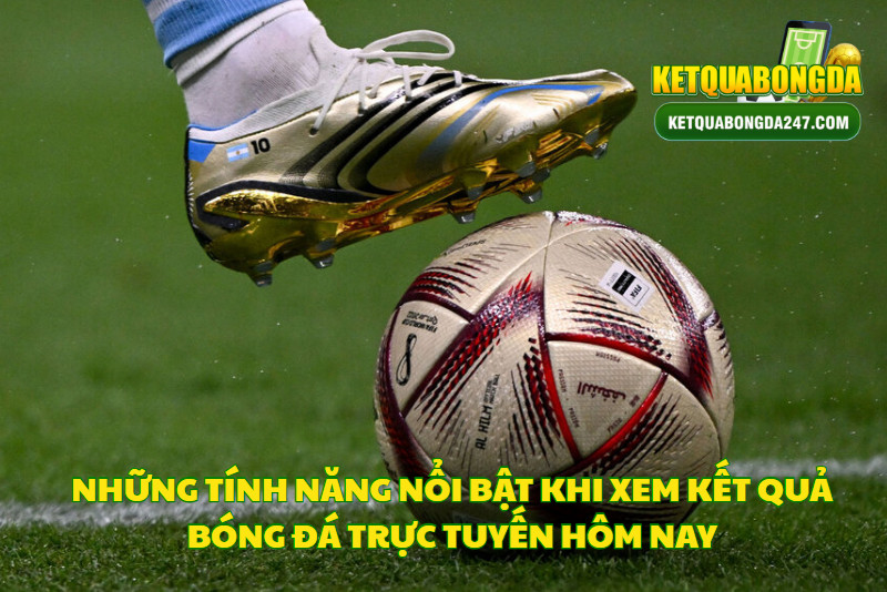 Những Tính Năng Nổi Bật Khi Xem Kết Quả Bóng Đá Trực Tuyến Hôm Nay