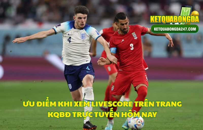 Ưu Điểm Khi Xem Livescore Trên Trang KQBĐ Trực Tuyến Hôm Nay